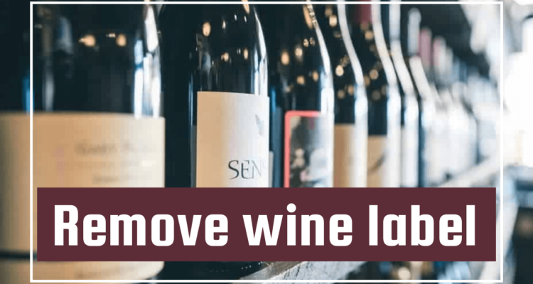 How To Remove Wine Labels From Wine Bottles