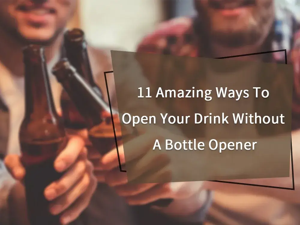 11 Amazing Ways to Open Your Drink Without a Bottle Opener